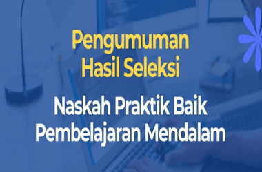 Pengumuman Hasil Seleksi Penerimaan Naskah Praktik Baik Pembelajaran Mendalam 2025