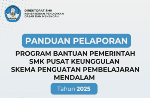 Panduan Pelaporan Bantuan Pemerintah SMK Pusat Keunggulan Skema Penguatan Pembelajaran Mendalam Tahun 2025