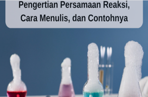 Cara Menuliskan Persamaan Reaksi Kimia dan Contohnya