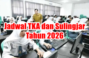 Jadwal Pelaksanaan TKA dan Sulingjar 2026