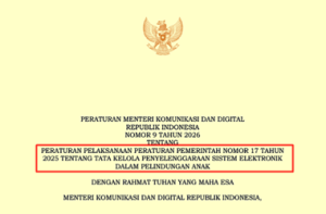 Permen Komdigi Nomor 9 Tahun 2026 tentang Peraturan Pelaksanaan Peraturan Pemerintah Nomor 17 Tahun 2025 tentang Tata Kelola Penyelenggaraan Sistem Elektronik Dalam Perlindungan Anak.