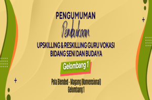 Pengumuman Upskilling dan Reskilling Guru Vokasi Bidang Seni dan Budaya Gelombang 1 Tahun 2026